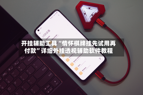 开挂辅助工具“情怀棋牌挂先试用再付款”详细外挂透视辅助软件教程-第1张图片