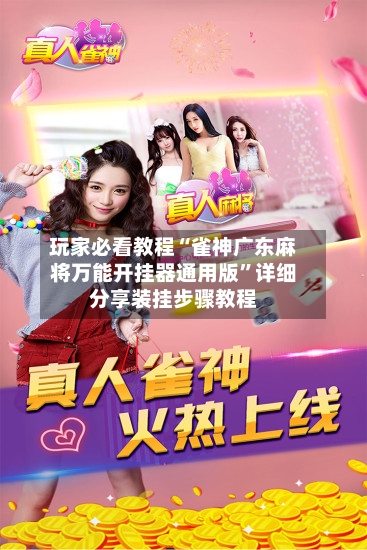玩家必看教程“雀神广东麻将万能开挂器通用版”详细分享装挂步骤教程-第2张图片