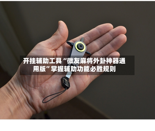 开挂辅助工具“微友麻将外卦神器通用版”掌握辅助功能必胜规则-第3张图片