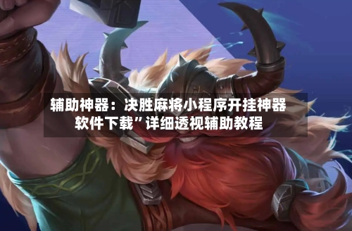 辅助神器：决胜麻将小程序开挂神器软件下载”详细透视辅助教程-第1张图片