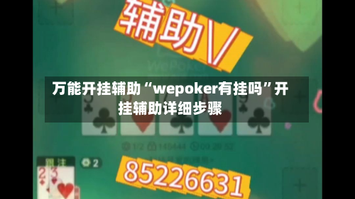 万能开挂辅助“wepoker有挂吗”开挂辅助详细步骤-第1张图片