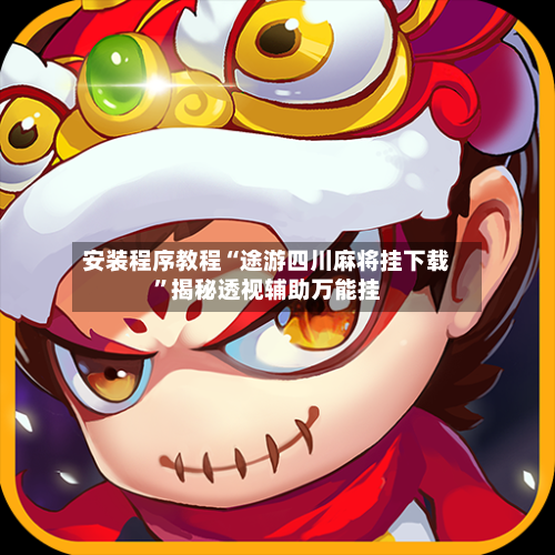 安装程序教程“途游四川麻将挂下载	”揭秘透视辅助万能挂-第1张图片