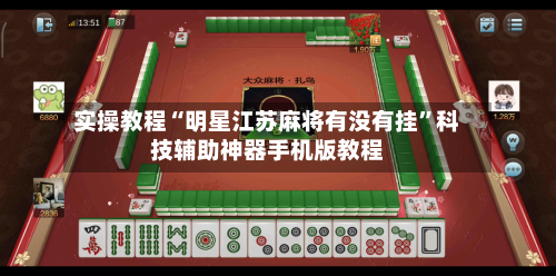 实操教程“明星江苏麻将有没有挂”科技辅助神器手机版教程-第3张图片