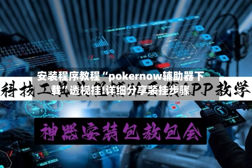 安装程序教程“pokernow辅助器下载”透视挂!详细分享装挂步骤-第1张图片