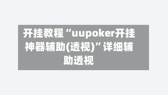 开挂教程“uupoker开挂神器辅助(透视)”详细辅助透视-第1张图片