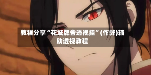 教程分享“花城牌舍透视挂	”(作弊)辅助透视教程-第1张图片