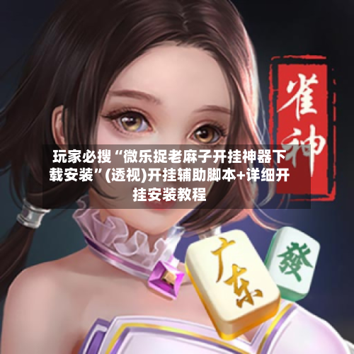 玩家必搜“微乐捉老麻子开挂神器下载安装	”(透视)开挂辅助脚本+详细开挂安装教程-第2张图片