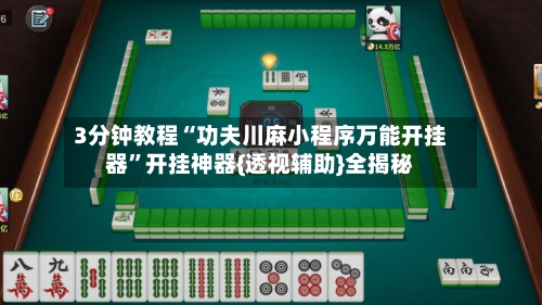 3分钟教程“功夫川麻小程序万能开挂器”开挂神器{透视辅助}全揭秘-第1张图片