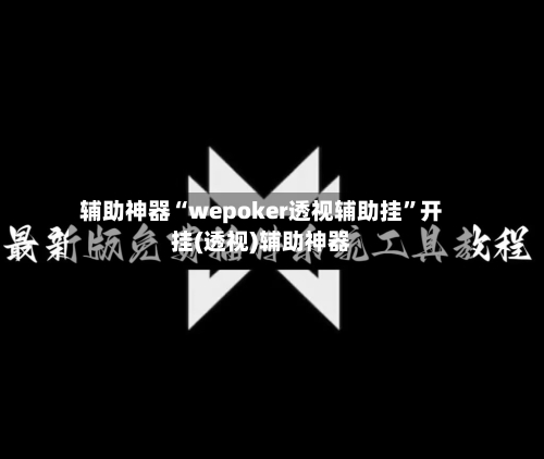 辅助神器“wepoker透视辅助挂	”开挂(透视)辅助神器-第2张图片