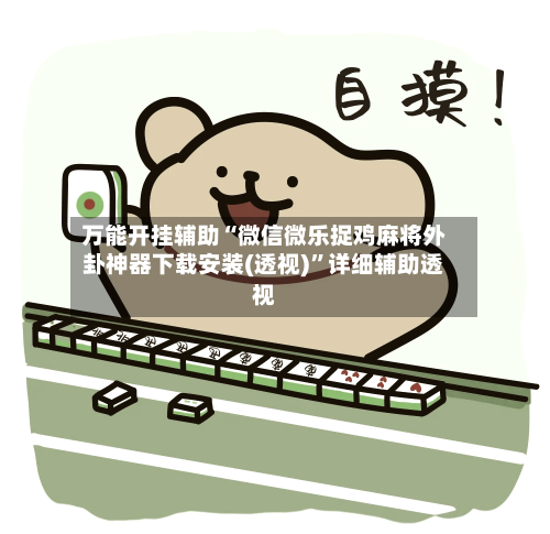 万能开挂辅助“微信微乐捉鸡麻将外卦神器下载安装(透视)	”详细辅助透视-第1张图片