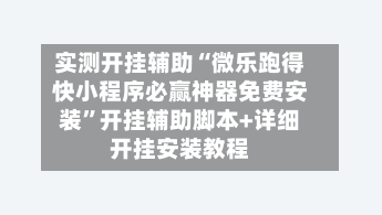 实测开挂辅助“微乐跑得快小程序必赢神器免费安装	”开挂辅助脚本+详细开挂安装教程-第2张图片