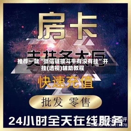 推荐一款“微信链接斗牛有没有挂”开挂(透视)辅助教程-第2张图片