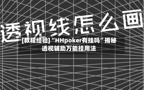 [教程经验]“HHpoker有挂吗”揭秘透视辅助万能挂用法-第2张图片