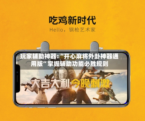 玩家辅助神器:“开心麻将外卦神器通用版”掌握辅助功能必胜规则-第2张图片