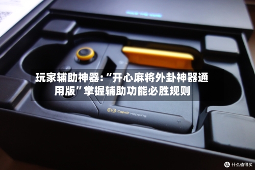 玩家辅助神器:“开心麻将外卦神器通用版”掌握辅助功能必胜规则-第3张图片