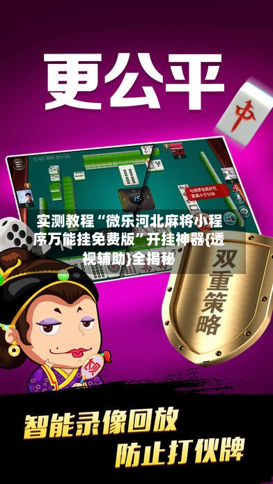 实测教程“微乐河北麻将小程序万能挂免费版”开挂神器{透视辅助}全揭秘-第1张图片