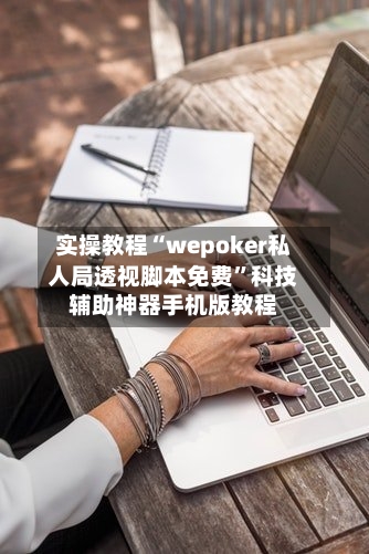 实操教程“wepoker私人局透视脚本免费	”科技辅助神器手机版教程-第1张图片