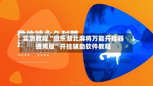 实测教程“微乐湖北麻将万能开挂器通用版”开挂辅助软件教程-第2张图片