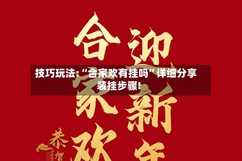 技巧玩法:“合家欢有挂吗	”详细分享装挂步骤!-第2张图片