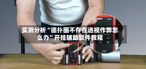 实测分析“德扑圈不存在透视作弊怎么办”开挂辅助软件教程-第2张图片