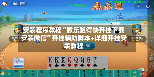 安装程序教程“微乐跑得快开挂下载安装微信”开挂辅助脚本+详细开挂安装教程-第1张图片