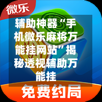 辅助神器“手机微乐麻将万能挂网站”揭秘透视辅助万能挂-第3张图片
