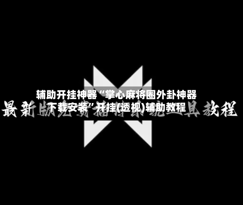 辅助开挂神器“掌心麻将圈外卦神器下载安装”开挂(透视)辅助教程-第1张图片