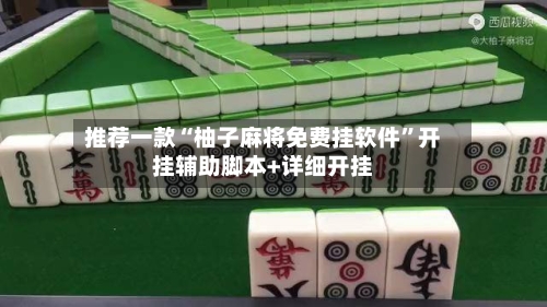 推荐一款“柚子麻将免费挂软件”开挂辅助脚本+详细开挂-第1张图片