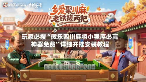 玩家必搜“微乐四川麻将小程序必赢神器免费”详细开挂安装教程-第2张图片