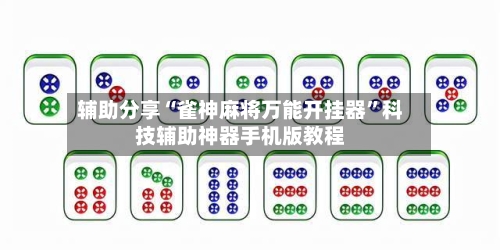 辅助分享“雀神麻将万能开挂器”科技辅助神器手机版教程-第3张图片