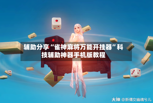 辅助分享“雀神麻将万能开挂器	”科技辅助神器手机版教程-第2张图片