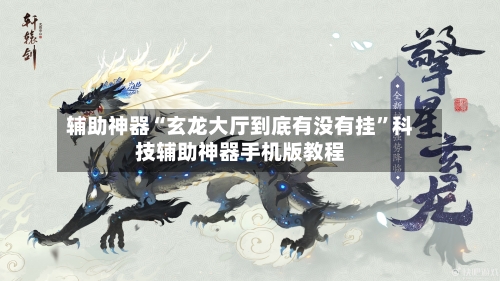 辅助神器“玄龙大厅到底有没有挂”科技辅助神器手机版教程-第3张图片