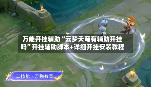 万能开挂辅助“云梦天穹有辅助开挂吗	”开挂辅助脚本+详细开挂安装教程-第1张图片