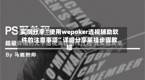 实测分享“使用wepoker透视辅助软件的注意事项	”详细分享装挂步骤教程-第2张图片