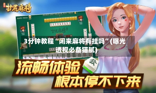 3分钟教程“闲来麻将有挂吗”(曝光透视必备猫腻)-第1张图片