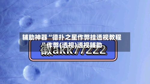 辅助神器“德扑之星作弊挂透视教程	”作弊(透视)透视辅助-第1张图片