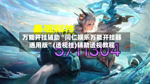 万能开挂辅助“同仁娱乐万能开挂器通用版”(透视挂)辅助透视教程-第2张图片