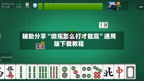 辅助分享“微乐怎么打才能赢”通用版下载教程-第3张图片