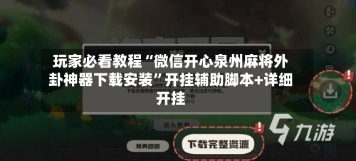 玩家必看教程“微信开心泉州麻将外卦神器下载安装”开挂辅助脚本+详细开挂-第1张图片