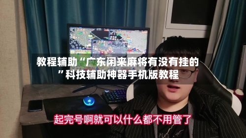 教程辅助“广东闲来麻将有没有挂的	”科技辅助神器手机版教程-第2张图片