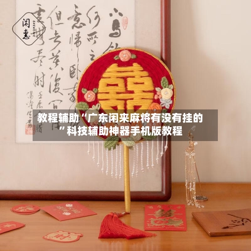 教程辅助“广东闲来麻将有没有挂的”科技辅助神器手机版教程-第3张图片