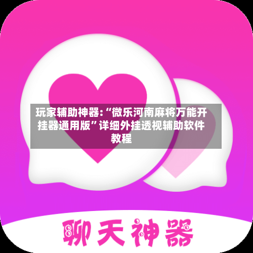 玩家辅助神器:“微乐河南麻将万能开挂器通用版”详细外挂透视辅助软件教程-第1张图片