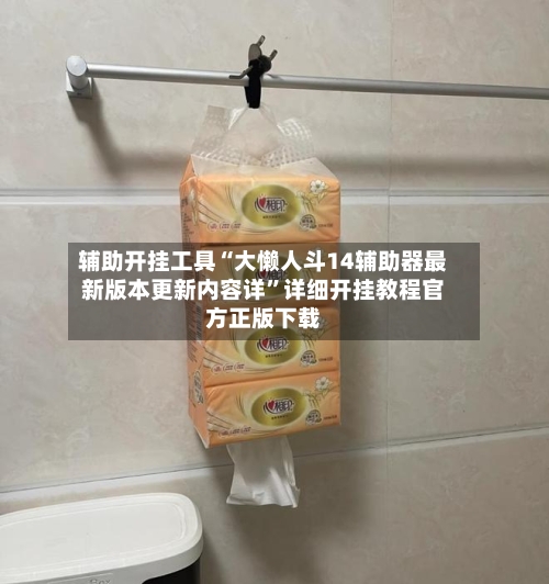 辅助开挂工具“大懒人斗14辅助器最新版本更新内容详	”详细开挂教程官方正版下载-第1张图片