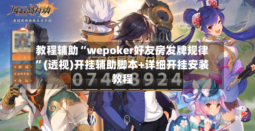 教程辅助“wepoker好友房发牌规律”(透视)开挂辅助脚本+详细开挂安装教程-第1张图片