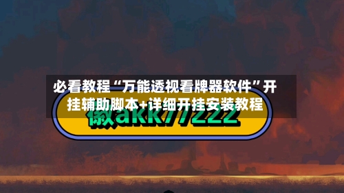 必看教程“万能透视看牌器软件”开挂辅助脚本+详细开挂安装教程-第2张图片