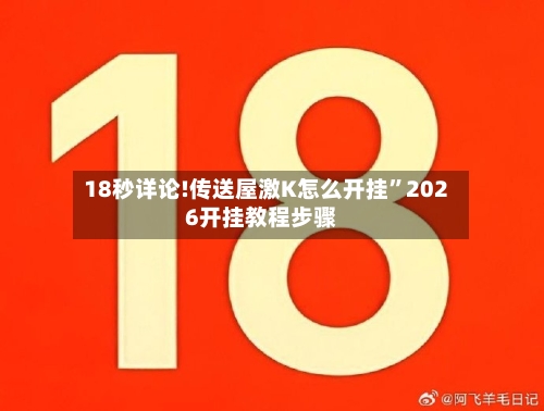 18秒详论!传送屋激K怎么开挂	”2026开挂教程步骤-第1张图片