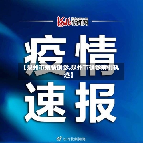【泉州市疫情确诊,泉州市确诊病例轨迹】-第1张图片
