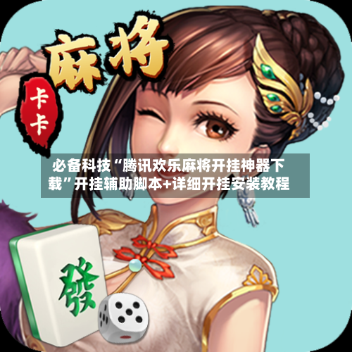 必备科技“腾讯欢乐麻将开挂神器下载”开挂辅助脚本+详细开挂安装教程-第1张图片
