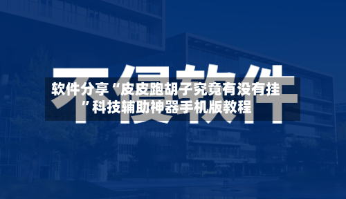软件分享“皮皮跑胡子究竟有没有挂	”科技辅助神器手机版教程-第1张图片
