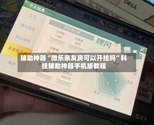 辅助神器“微乐亲友房可以开挂吗”科技辅助神器手机版教程-第1张图片
